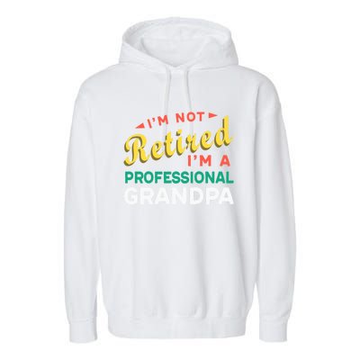 I'm Not Retired I'm A Professional Grandpa Gift Garment-Dyed Fleece Hoodie