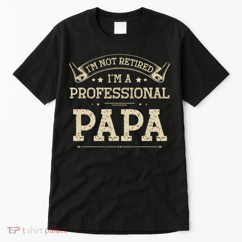 I'm Not Retired A Professional Papa Tee Fathers Day Gift Tall T-Shirt