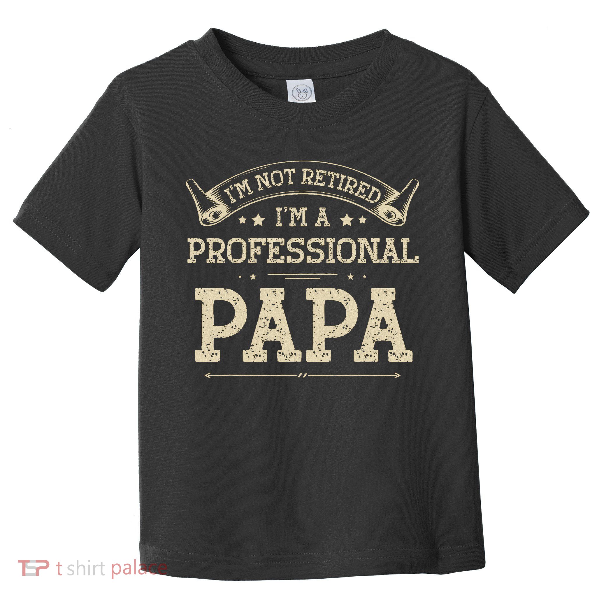 I'm Not Retired A Professional Papa Tee Fathers Day Gift Toddler T-Shirt