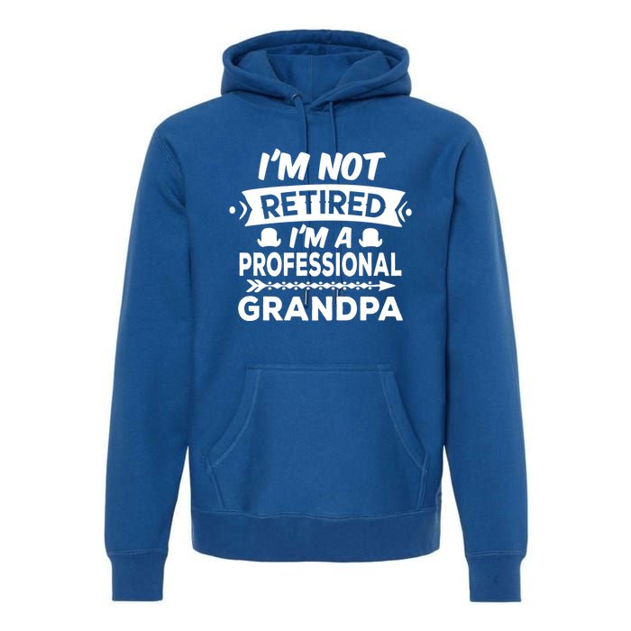 I'm Not Retired I'm A Professional Grandpa Gift Premium Hoodie