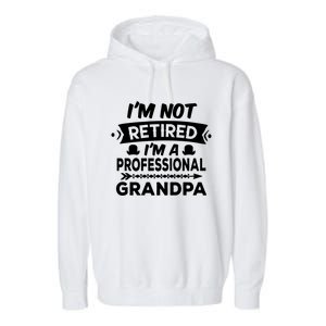 I'm Not Retired I'm A Professional Grandpa Gift Garment-Dyed Fleece Hoodie