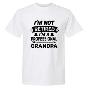 I'm Not Retired I'm A Professional Grandpa Gift Garment-Dyed Heavyweight T-Shirt