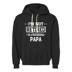 I'm Not Retired I'm A Professional Papa Garment-Dyed Fleece Hoodie