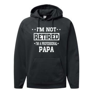 I'm Not Retired I'm A Professional Papa Performance Fleece Hoodie