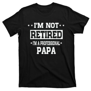 I'm Not Retired I'm A Professional Papa T-Shirt