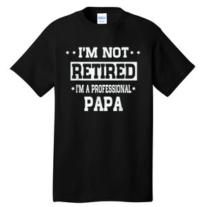 I'm Not Retired I'm A Professional Papa Tall T-Shirt