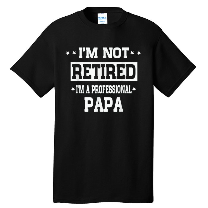 I'm Not Retired I'm A Professional Papa Tall T-Shirt