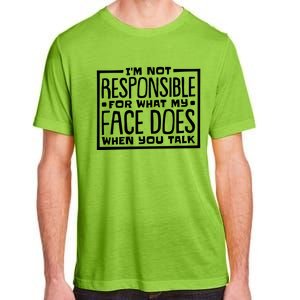 I'm Not Responsible For What My Face Does When You Talk Cool Gift Adult ChromaSoft Performance T-Shirt