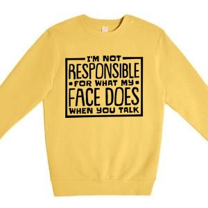 I'm Not Responsible For What My Face Does When You Talk Cool Gift Premium Crewneck Sweatshirt