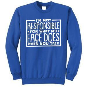 I'm Not Responsible For What My Face Does When You Talk Cool Gift Sweatshirt