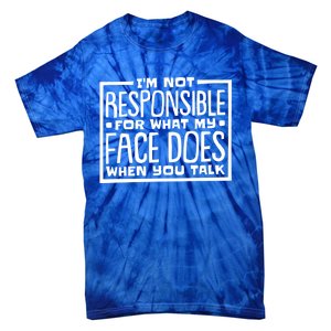 I'm Not Responsible For What My Face Does When You Talk Cool Gift Tie-Dye T-Shirt