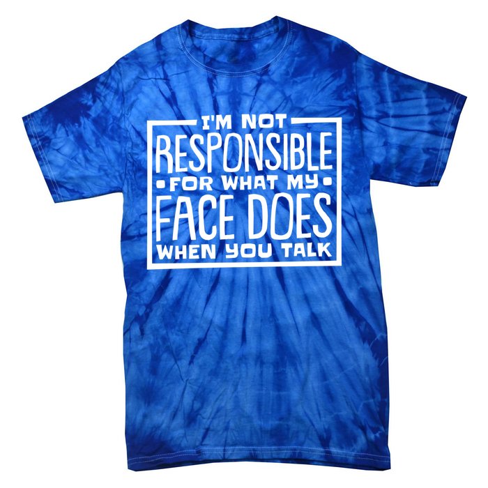 I'm Not Responsible For What My Face Does When You Talk Cool Gift Tie-Dye T-Shirt