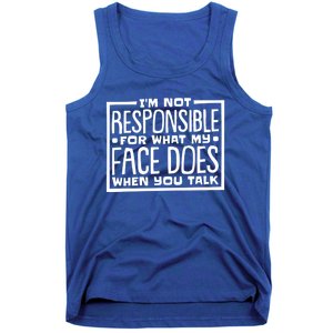 I'm Not Responsible For What My Face Does When You Talk Cool Gift Tank Top