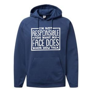 I'm Not Responsible For What My Face Does When You Talk Cool Gift Performance Fleece Hoodie