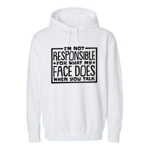 I'm Not Responsible For What My Face Does When You Talk Cool Gift Garment-Dyed Fleece Hoodie