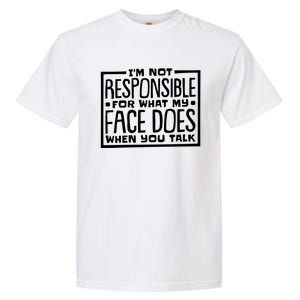 I'm Not Responsible For What My Face Does When You Talk Cool Gift Garment-Dyed Heavyweight T-Shirt