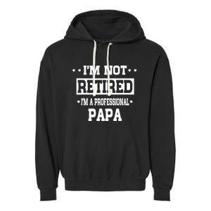 I'm Not Retired I'm A Professional Papa Garment-Dyed Fleece Hoodie