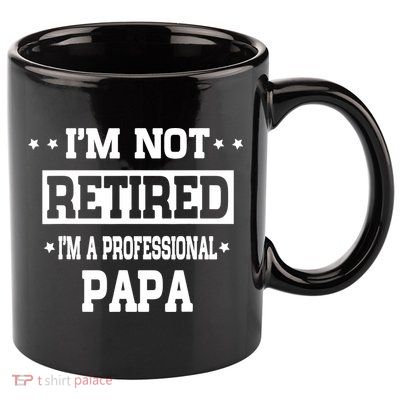 I'm Not Retired I'm A Professional Papa 11oz C Handle Ceramic Mug
