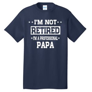 I'm Not Retired I'm A Professional Papa Tall T-Shirt