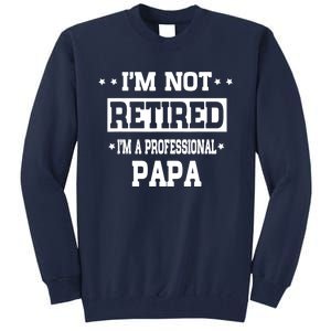 I'm Not Retired I'm A Professional Papa Tall Sweatshirt