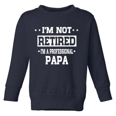 I'm Not Retired I'm A Professional Papa Toddler Sweatshirt