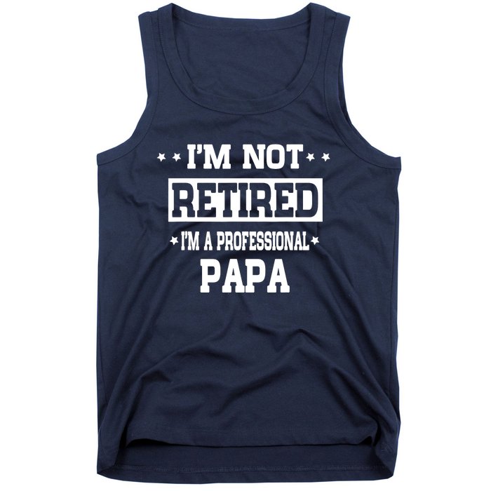 I'm Not Retired I'm A Professional Papa Tank Top