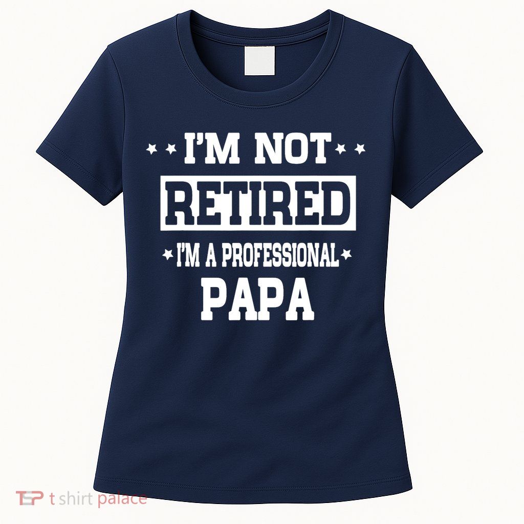 I'm Not Retired I'm A Professional Papa Womens T-Shirt