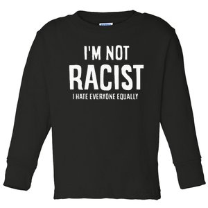 I'm Not Racist I Hate Everyone Equally Funny Toddler Long Sleeve Shirt