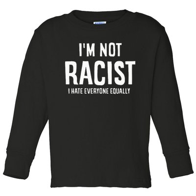 I'm Not Racist I Hate Everyone Equally Funny Toddler Long Sleeve Shirt