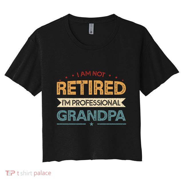 I'm Not Retired I'm A Professional Grandpa Cool Gift Crop Top