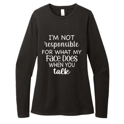 I'm Not Responsible For What My Face Does When You Talk Gift Womens CVC Long Sleeve Shirt