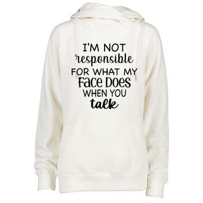 I'm Not Responsible For What My Face Does When You Talk Gift Womens Funnel Neck Pullover Hood