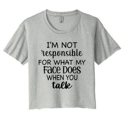 I'm Not Responsible For What My Face Does When You Talk Gift Women's Crop Top Tee