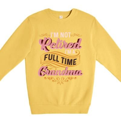 Im Not Retired Im A FullTime Grandma Gift Premium Crewneck Sweatshirt