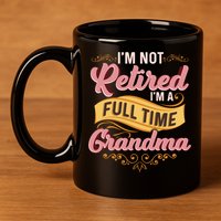 Im Not Retired Im A FullTime Grandma Gift 11oz C Handle Ceramic Mug