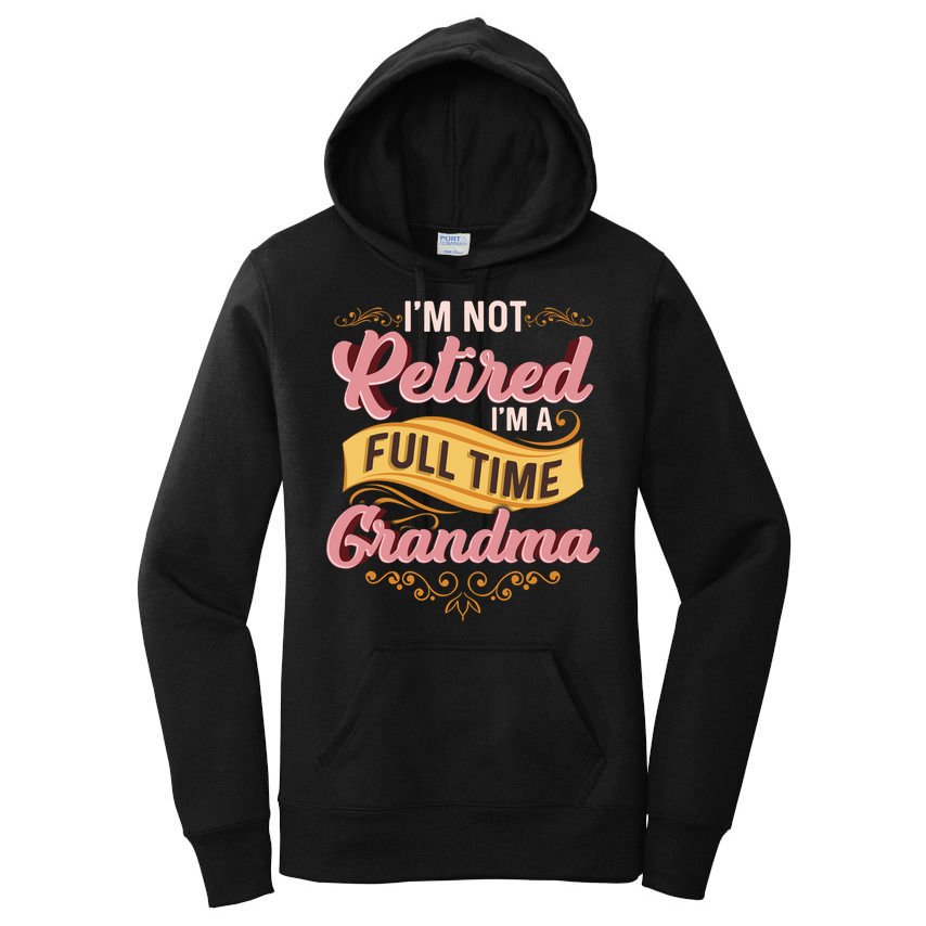 Im Not Retired Im A FullTime Grandma Gift Women's Pullover Hoodie