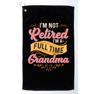 Im Not Retired Im A FullTime Grandma Gift Platinum Collection Golf Towel