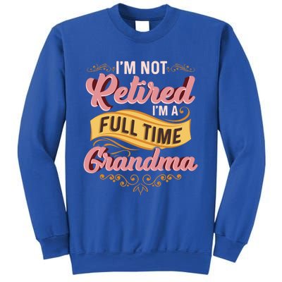 Im Not Retired Im A FullTime Grandma Gift Sweatshirt