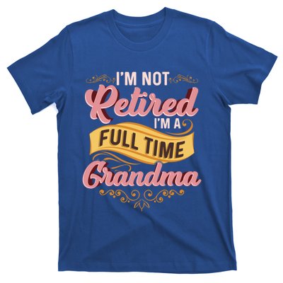 Im Not Retired Im A FullTime Grandma Gift T-Shirt