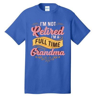 Im Not Retired Im A FullTime Grandma Gift Tall T-Shirt