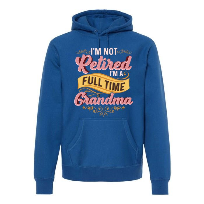 Im Not Retired Im A FullTime Grandma Gift Premium Hoodie