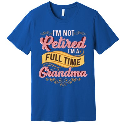 Im Not Retired Im A FullTime Grandma Gift Premium T-Shirt