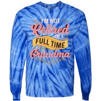 Im Not Retired Im A FullTime Grandma Gift Tie-Dye Long Sleeve Shirt