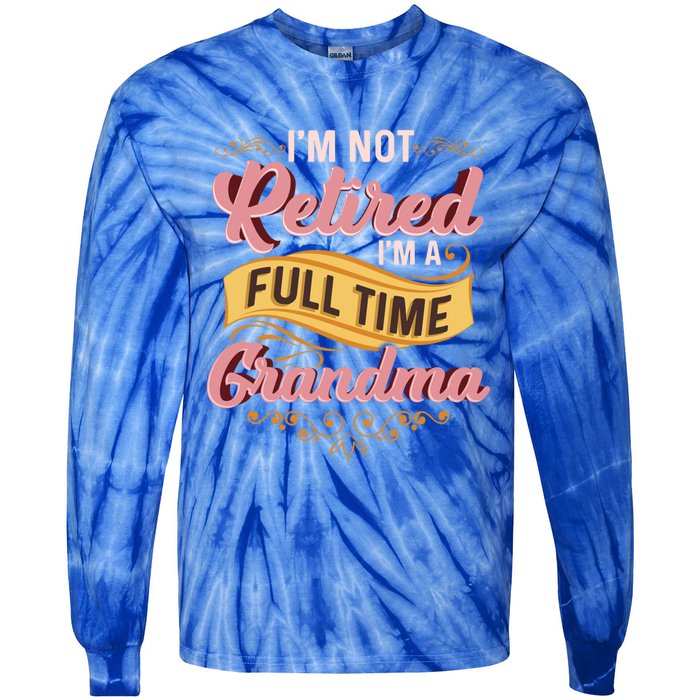 Im Not Retired Im A FullTime Grandma Gift Tie-Dye Long Sleeve Shirt