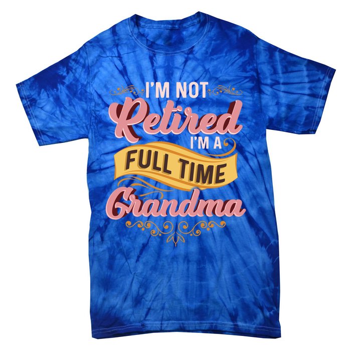 Im Not Retired Im A FullTime Grandma Gift Tie-Dye T-Shirt