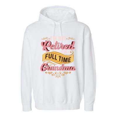 Im Not Retired Im A FullTime Grandma Gift Garment-Dyed Fleece Hoodie