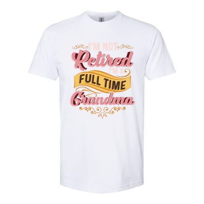 Im Not Retired Im A FullTime Grandma Gift Softstyle CVC T-Shirt