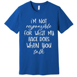 I'm Not Responsible For What My Face Does Funny Teen Gift Premium T-Shirt