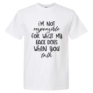 I'm Not Responsible For What My Face Does Funny Teen Gift Garment-Dyed Heavyweight T-Shirt