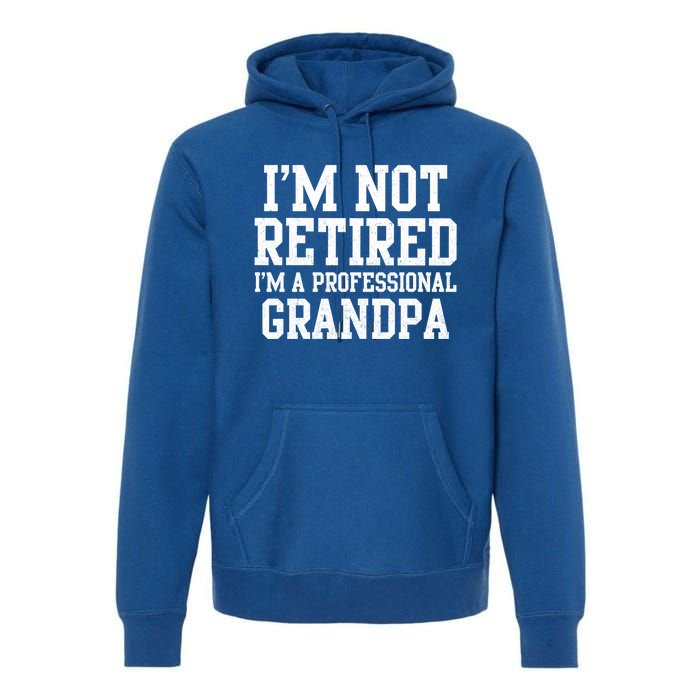 I'm Not Retired I'm A Professional Grandpa Gift Premium Hoodie